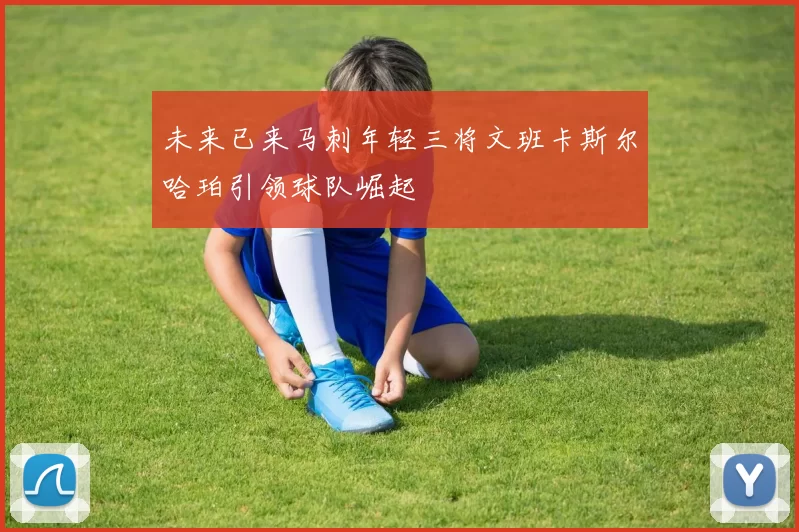 未来已来马刺年轻三将文班卡斯尔哈珀引领球队崛起