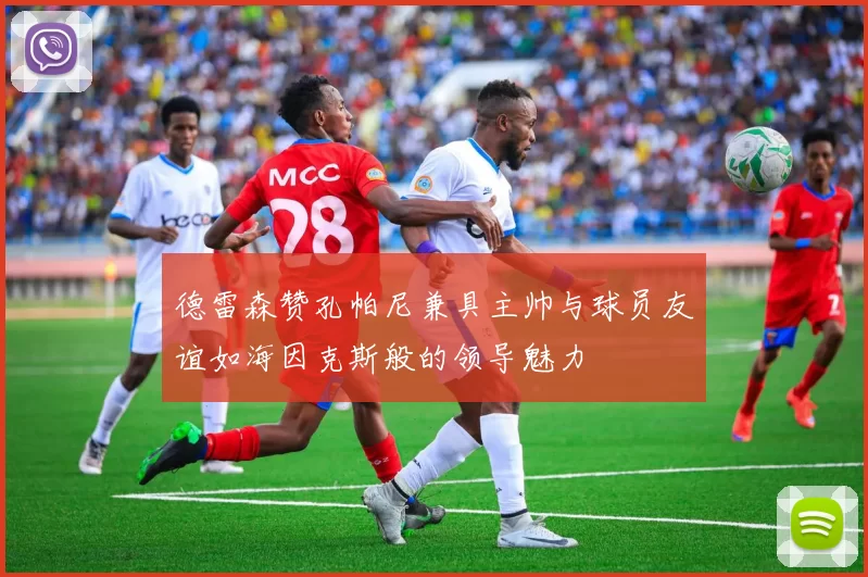 德雷森赞孔帕尼兼具主帅与球员友谊如海因克斯般的领导魅力